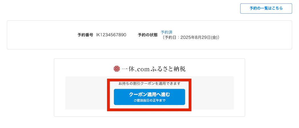 割引クーポンを適用したい宿泊予約の予約内容の確認画面（予約詳細）に進み、表示されている【クーポン適用へ進む】ボタンを押下してください。
